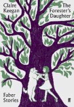 Claire Keegan - The Forester´s Daughter: Faber Stories - 9780571351855 - 9780571351855