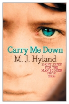 2006 - Carry Me Down by M. J. Hyland (Published by Canongate)