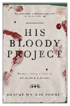2016 - His Bloody Project by Graeme Macrae Burnet (Published by Contraband)