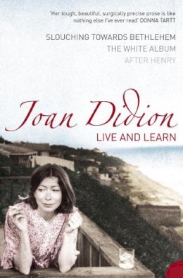 Joan Didion - Live and Learn: Slouching Towards Bethlehem, The White Album, After Henry - 9780007204380 - V9780007204380