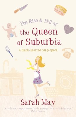 Sarah May - The Rise and Fall of the Queen of Suburbia: A Black-Hearted Soap Opera - 9780007232321 - KTM0000637