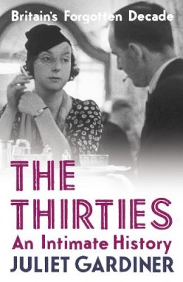 Juliet Gardiner - The Thirties: An Intimate History of Britain - 9780007240760 - V9780007240760