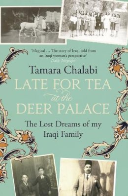 Tamara Chalabi - Late for Tea at the Deer Palace: The Lost Dreams of My Iraqi Family - 9780007249329 - KIN0032629