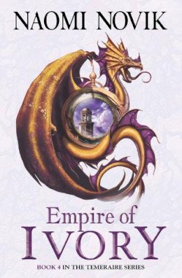 Naomi Novik - Empire of Ivory (The Temeraire Series, Book 4) - 9780007256747 - V9780007256747