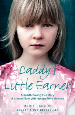 Maria Landon - Daddy’s Little Earner: A heartbreaking true story of a brave little girl´s escape from violence - 9780007268771 - KOG0004822