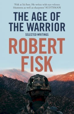 Robert Fisk - The Age of the Warrior: Selected Writings - 9780007270873 - V9780007270873