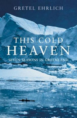 Gretel Ehrlich - This Cold Heaven: Seven Seasons in Greenland - 9780007291908 - V9780007291908