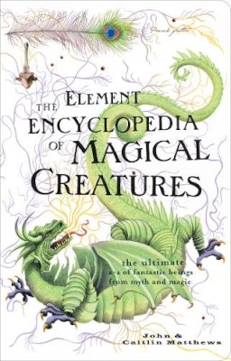 John Matthews - Element Encyclopedia of Magical Creatures: The Ultimate A-Z of Fantastic Beings from Myth and Magic - 9780007298945 - V9780007298945