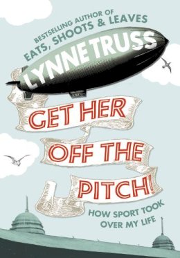 Lynne Truss - Get Her Off the Pitch!: How Sport Took Over My Life - 9780007305742 - KMO0000845