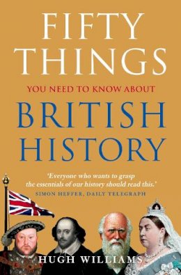 Hugh Williams - Fifty Things You Need to Know About British History - 9780007313907 - V9780007313907