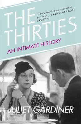 Juliet Gardiner - The Thirties: An Intimate History of Britain - 9780007314539 - V9780007314539