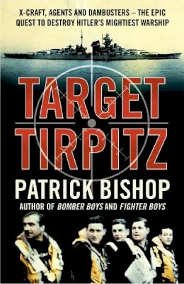 Patrick Bishop - Target Tirpitz: X-Craft, Agents and Dambusters - The Epic Quest to Destroy Hitler’s Mightiest Warship - 9780007319244 - V9780007319244