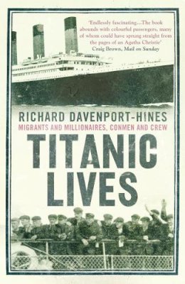 Richard Davenport-Hines - Titanic Lives: Migrants and Millionaires, Conmen and Crew - 9780007321667 - V9780007321667