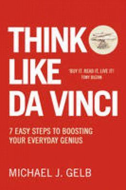 Michael Gelb - Think Like Da Vinci: 7 Easy Steps to Boosting Your Everyday Genius - 9780007323821 - V9780007323821