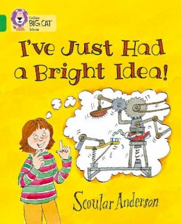 Scoular Anderson - I’ve Just Had a Bright Idea!: Band 05/Green (Collins Big Cat) - 9780007336098 - V9780007336098