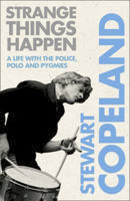 Stewart Copeland - Strange Things Happen: A life with The Police, polo and pygmies - 9780007339402 - V9780007339402