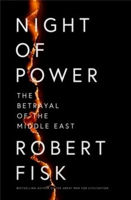 Robert Fisk - NIGHT OF POWER: The Betrayal of the Middle East - 9780007350612 - V9780007350612