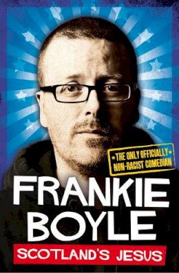 Frankie Boyle - Scotland’s Jesus: The Only Officially Non-racist Comedian - 9780007426843 - V9780007426843
