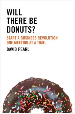 David Pearl - Will there be Donuts?: Start a business revolution one meeting at a time - 9780007458295 - 9780007458295