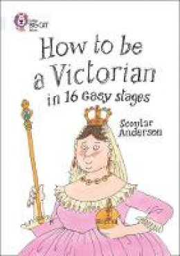 Scoular Anderson - How to be a Victorian in 16 Easy Stages: Band 17/Diamond (Collins Big Cat) - 9780007465538 - V9780007465538