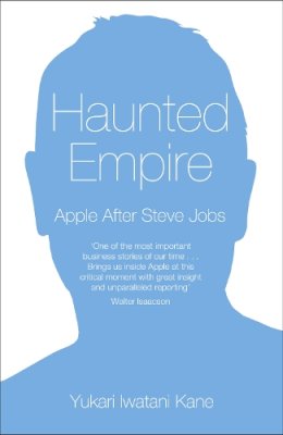 Yukari Iwatani Kane - Haunted Empire: Apple After Steve Jobs - 9780007479146 - KEX0260063