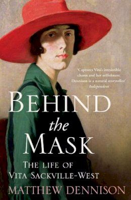 Matthew Dennison - Behind the Mask: The Life of Vita Sackville-West - 9780007486984 - V9780007486984