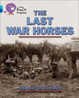 Charlotte Guillain - The Last War Horses: Band 07 Turquoise/Band 16 Sapphire (Collins Big Cat Progress) - 9780007498475 - V9780007498475