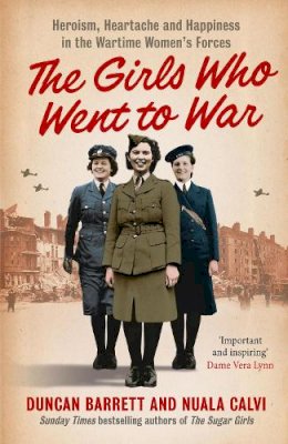 Duncan Barrett - The Girls Who Went to War: Heroism, heartache and happiness in the wartime women’s forces - 9780007501229 - V9780007501229