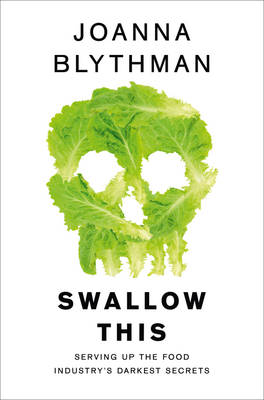 Joanna Blythman - Swallow This: Serving Up the Food Industry´s Darkest Secrets - 9780007548354 - V9780007548354