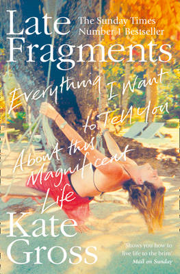 Kate Gross - Late Fragments: Everything I Want to Tell You (About This Magnificent Life) - 9780008103477 - V9780008103477