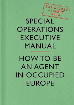 Special Operations Executive - SOE Manual: How to be an Agent in Occupied Europe - 9780008103613 - V9780008103613