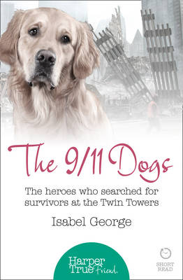 Isabel George - The 9/11 Dogs: The Heroes Who Searched for Survivors at Ground Zero (HarperTrue Friend - A Short Read) - 9780008105099 - V9780008105099