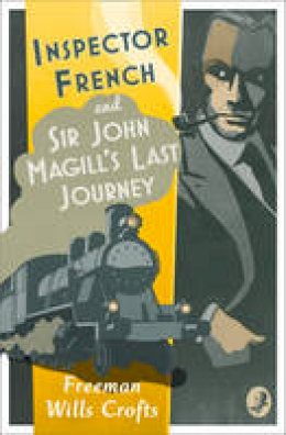 Freeman Wills Crofts - Inspector French: Sir John Magill´s Last Journey (Inspector French Mystery) - 9780008190736 - V9780008190736