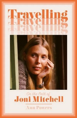 Ann Powers - TRAVELLING: On the Path of Joni Mitchell - 9780008332976 - 9780008332976