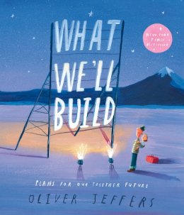 Illustrated By Oliver Jeffers Oliver Jeffers - WHAT WE’LL BUILD: Plans for Our Together Future - 9780008382216 - 9780008382216