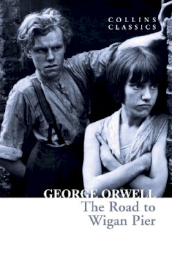 George Orwell - The Road to Wigan Pier (Collins Classics) - 9780008443825 - 9780008443825