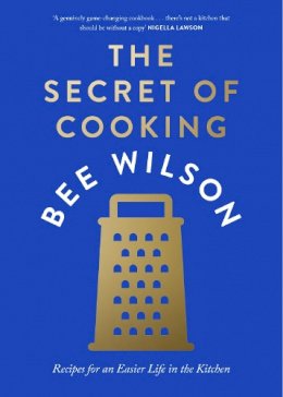 Bee Wilson - The Secret of Cooking: Recipes for an Easier Life in the Kitchen - 9780008446451 - 9780008446451