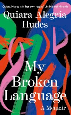 Quiara Alegría Hudes - My Broken Language: A Memoir - 9780008464622 - 9780008464622