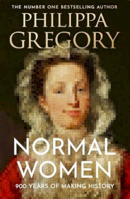 Philippa Gregory - Normal Women: 900 Years of Making History - 9780008601706 - V9780008601706 Philippa Gregory - Normal Women: 900 Years of Making History - 9780008601706 - V9780008601706