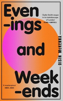 Oisin McKenna - Evenings and Weekends: ‘Zadie Smith-esque in its kaleidoscope of London’ Niamh Campbell - 9780008604172 - 9780008604172