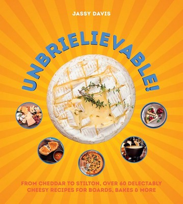 Jassy Davis - UNBRIELIEVABLE: Over 60 Delectably Cheesy Recipes - 9780008711290 - 9780008711290