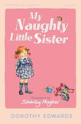 Illustrated By Shirley Hughes Dorothy Edwards - HarperCollins Children’s Classics — MY NAUGHTY LITTLE SISTER - 9780008726652 - 9780008726652