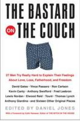 Daniel Jones - The Bastard on the Couch: 27 Men Try Really Hard to Explain Their Feelings About Love, Loss, Fatherhood, and Freedom - 9780060565350 - V9780060565350