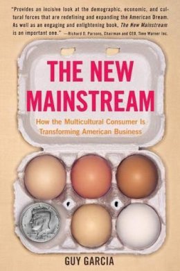 Guy Garcia - The New Mainstream: How the Multicultural Consumer Is Transforming American Business - 9780060584665 - V9780060584665