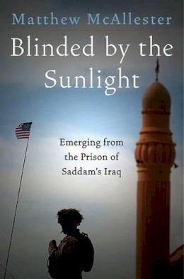 Matthew McAllester - Blinded by the Sunlight: Emerging from the Prison of Saddam's Iraq - 9780060588199 - KRF0011909