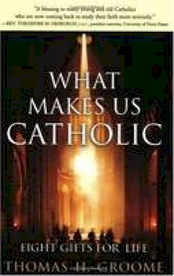 Thomas Groome - What Makes Us Catholic: Eight Gifts for Life - 9780060633998 - V9780060633998