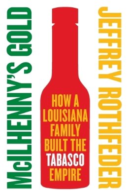 Jeffrey Rothfeder - McIlhenny's Gold: How a Louisiana Family Built the Tabasco Empire - 9780060721855 - V9780060721855