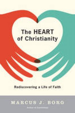 Marcus J Borg - The Heart of Christianity: Rediscovering a Life of Faith - 9780060730680 - V9780060730680