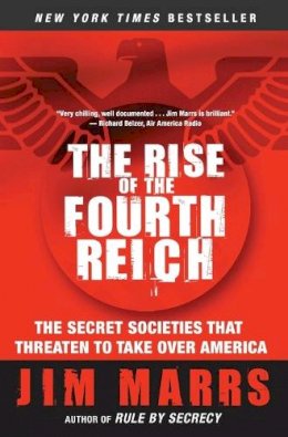 Jim Marrs - The Rise of the Fourth Reich: The Secret Societies That Threaten to Take Over America - 9780061245596 - V9780061245596