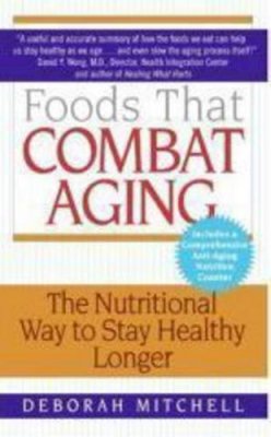 Deborah Mitchell - Foods That Combat Aging: The Nutritional Way to Stay Healthy Longer (Lynn Sonberg Books) - 9780061346200 - V9780061346200